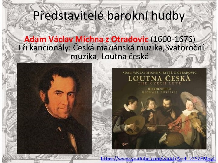 Představitelé barokní hudby Adam Václav Michna z Otradovic (1600 -1676) Tři kancionály: Česká mariánská