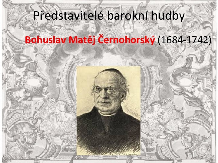 Představitelé barokní hudby - Bohuslav Matěj Černohorský (1684 -1742) 