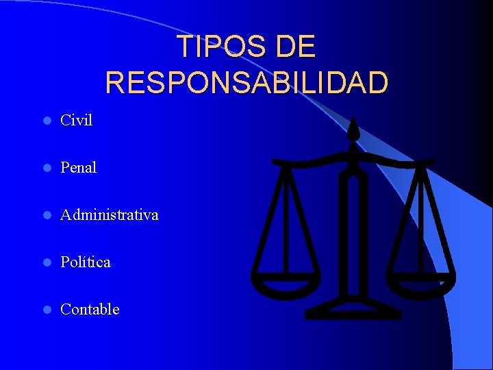 TIPOS DE RESPONSABILIDAD l Civil l Penal l Administrativa l Política l Contable 