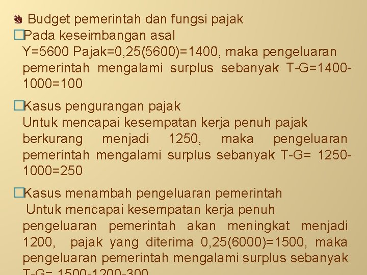 Budget pemerintah dan fungsi pajak �Pada keseimbangan asal Y=5600 Pajak=0, 25(5600)=1400, maka pengeluaran pemerintah