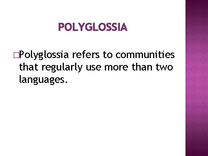 POLYGLOSSIA �Polyglossia refers to communities that regularly use more than two languages. 