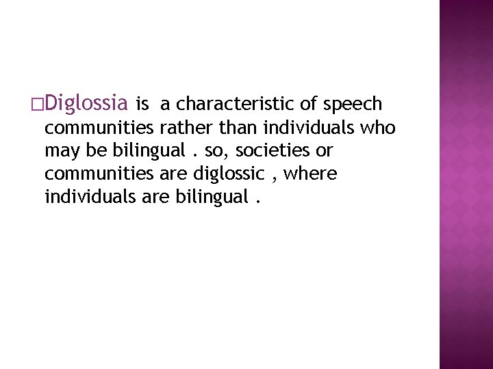 �Diglossia is a characteristic of speech communities rather than individuals who may be bilingual.