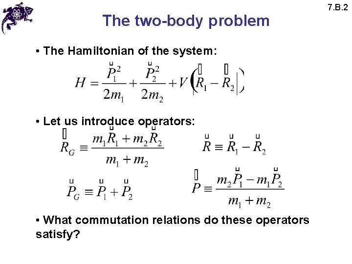 The two-body problem • The Hamiltonian of the system: • Let us introduce operators: