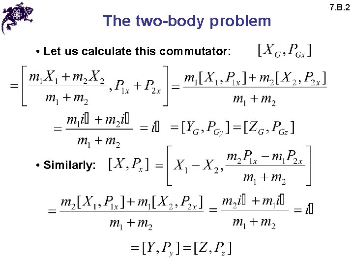 The two-body problem • Let us calculate this commutator: • Similarly: 7. B. 2
