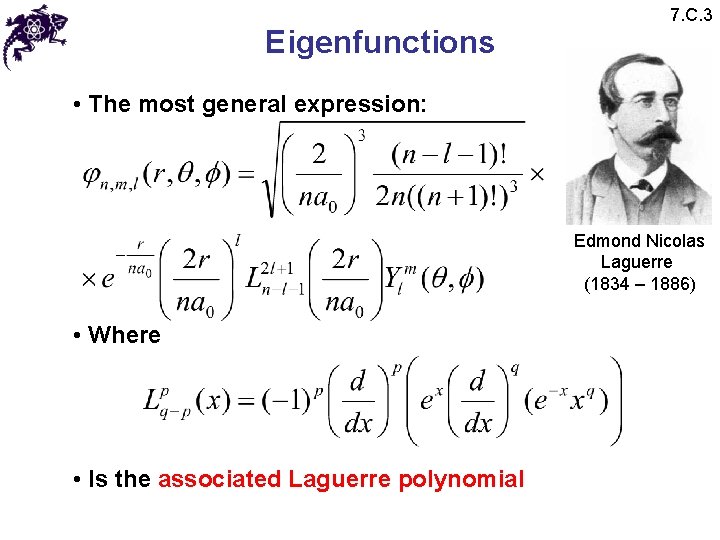 Eigenfunctions 7. C. 3 • The most general expression: Edmond Nicolas Laguerre (1834 –