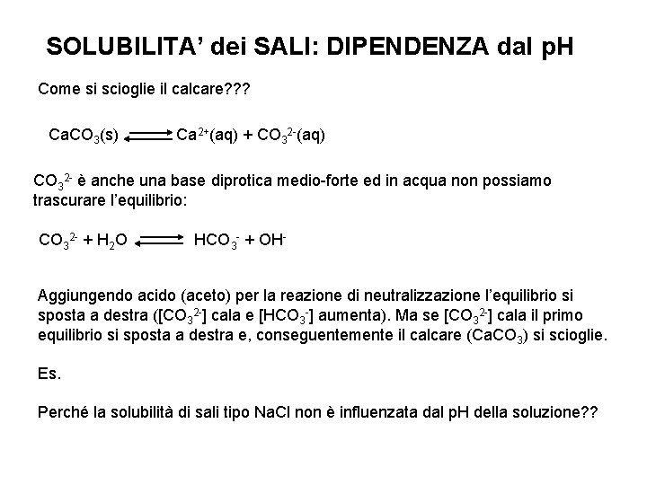 SOLUBILITA’ dei SALI: DIPENDENZA dal p. H Come si scioglie il calcare? ? ?