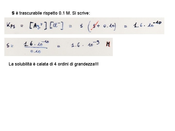 S è trascurabile rispetto 0. 1 M. Si scrive: La solubilità è calata di