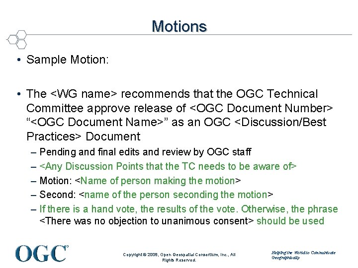 Motions • Sample Motion: • The <WG name> recommends that the OGC Technical Committee