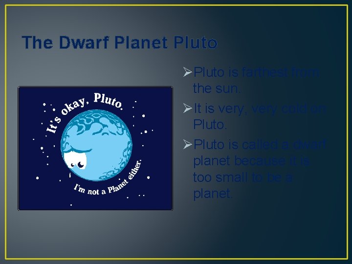 The Dwarf Planet Pluto ØPluto is farthest from the sun. ØIt is very, very