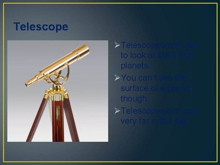 Telescope ØTelescopes are used to look at stars and planets. ØYou can’t see the