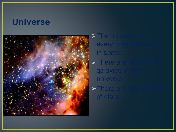 Universe ØThe universe is everything that exists in space. ØThere are millions of galaxies