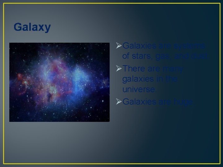 Galaxy ØGalaxies are systems of stars, gas, and dust. ØThere are many galaxies in