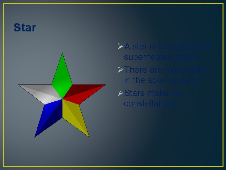 Star ØA star is a huge ball of superheated gases. ØThere are many stars