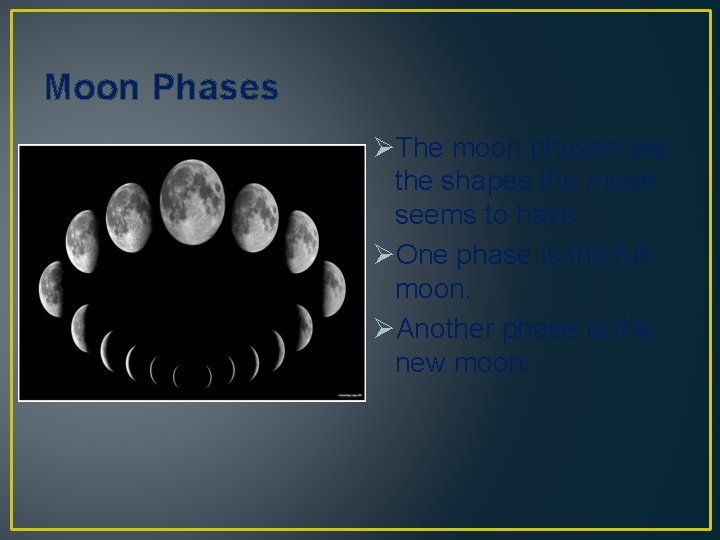 Moon Phases ØThe moon phases are the shapes the moon seems to have. ØOne