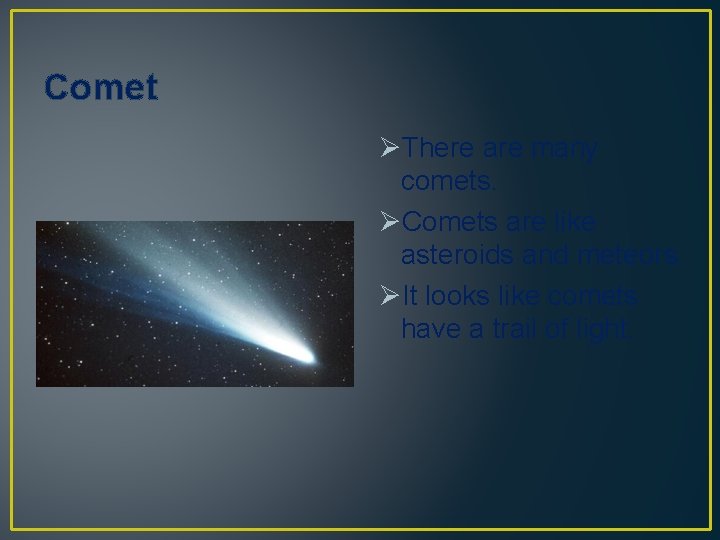 Comet ØThere are many comets. ØComets are like asteroids and meteors. ØIt looks like