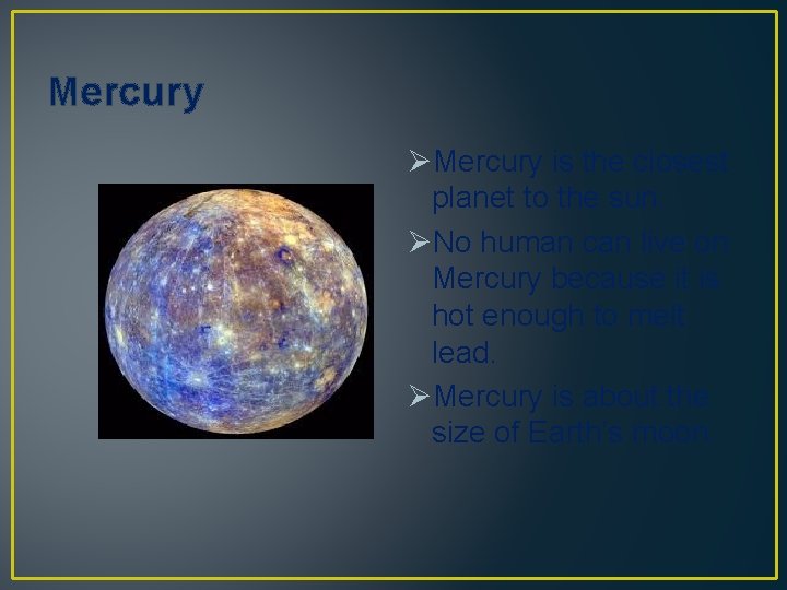 Mercury ØMercury is the closest planet to the sun. ØNo human can live on