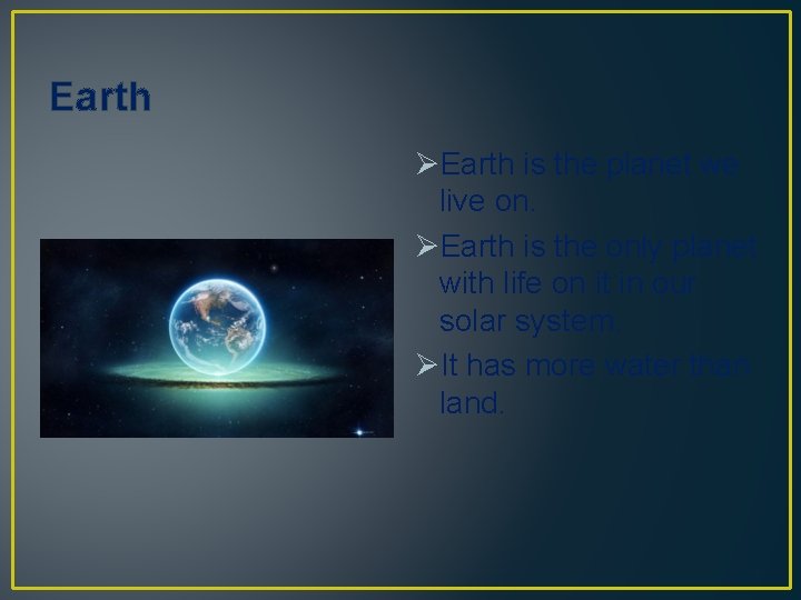 Earth ØEarth is the planet we live on. ØEarth is the only planet with
