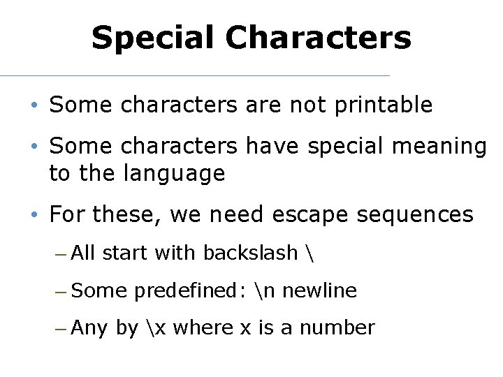 Special Characters • Some characters are not printable • Some characters have special meaning