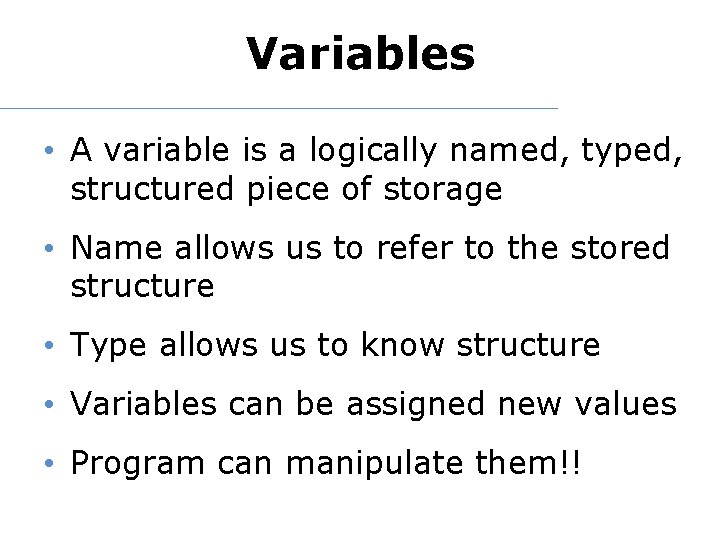 Variables • A variable is a logically named, typed, structured piece of storage •