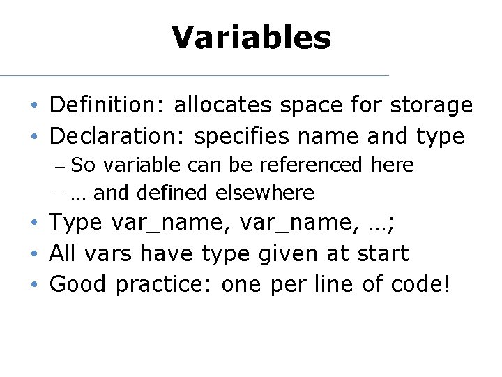 Variables • Definition: allocates space for storage • Declaration: specifies name and type –