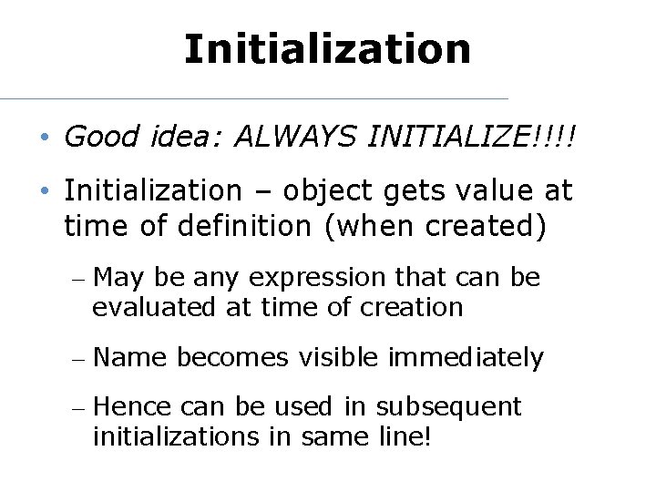 Initialization • Good idea: ALWAYS INITIALIZE!!!! • Initialization – object gets value at time