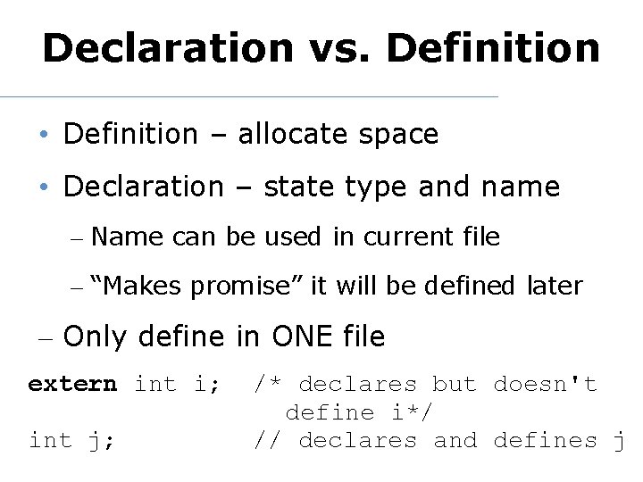 Declaration vs. Definition • Definition – allocate space • Declaration – state type and