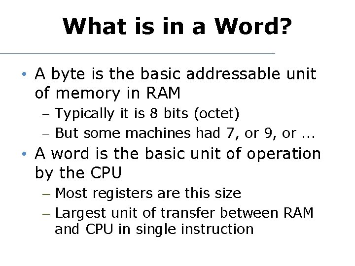 What is in a Word? • A byte is the basic addressable unit of
