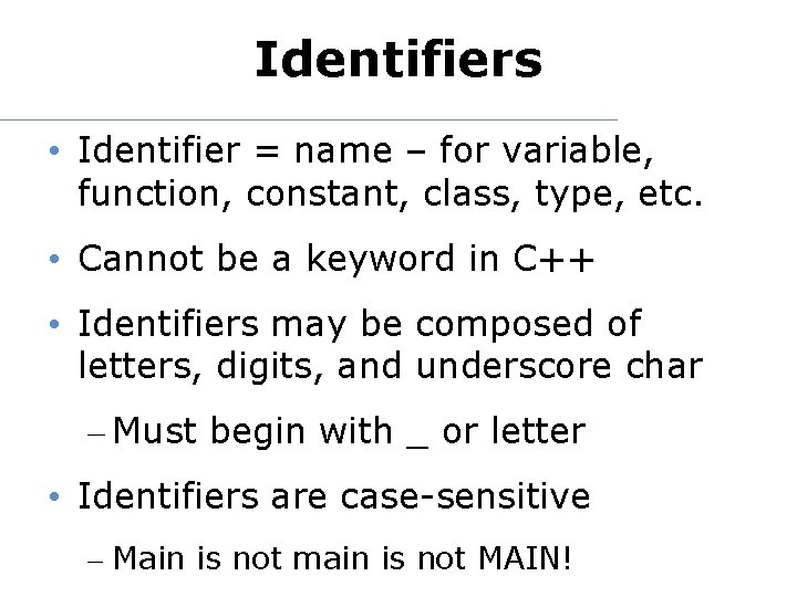 Identifiers • Identifier = name – for variable, function, constant, class, type, etc. •
