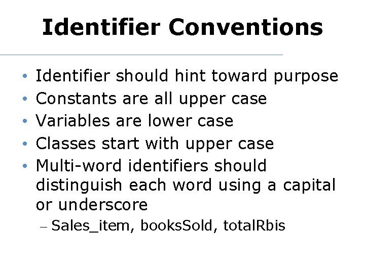 Identifier Conventions • • • Identifier should hint toward purpose Constants are all upper