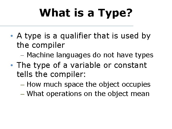 What is a Type? • A type is a qualifier that is used by