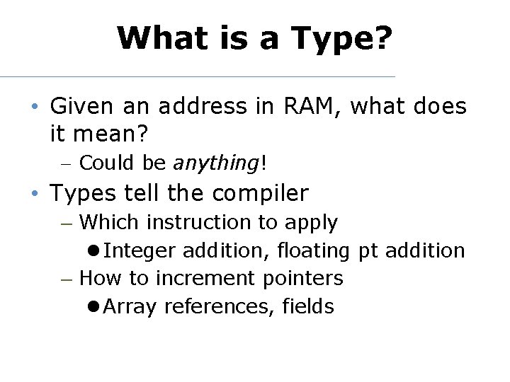 What is a Type? • Given an address in RAM, what does it mean?