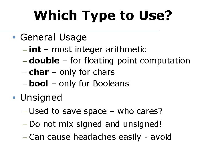 Which Type to Use? • General Usage – int – most integer arithmetic –