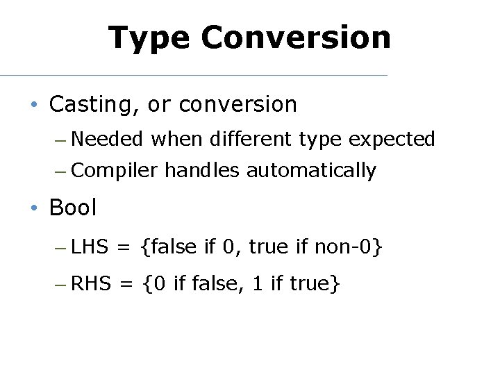 Type Conversion • Casting, or conversion – Needed when different type expected – Compiler