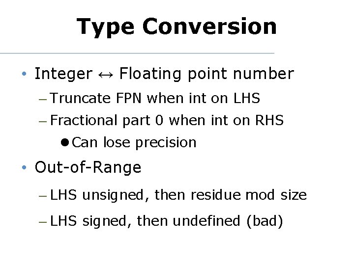 Type Conversion • Integer ↔ Floating point number – Truncate FPN when int on