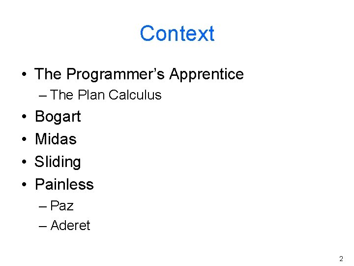 Context • The Programmer’s Apprentice – The Plan Calculus • • Bogart Midas Sliding