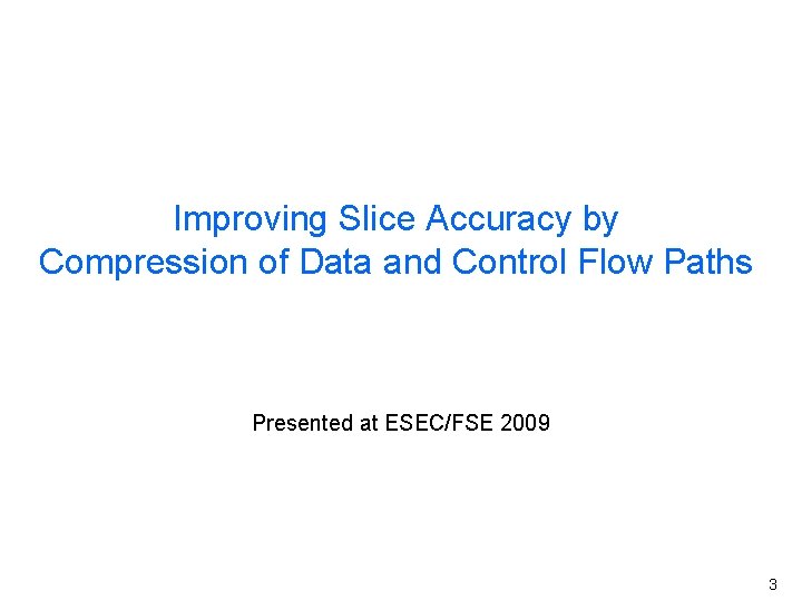 Improving Slice Accuracy by Compression of Data and Control Flow Paths Presented at ESEC/FSE