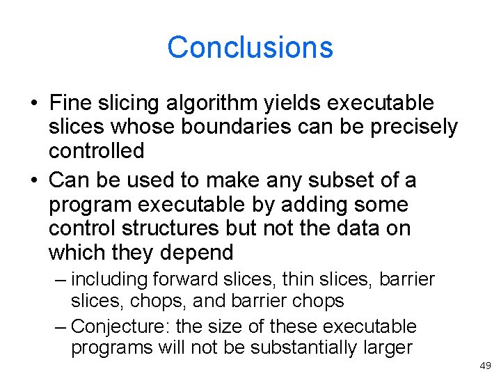 Conclusions • Fine slicing algorithm yields executable slices whose boundaries can be precisely controlled