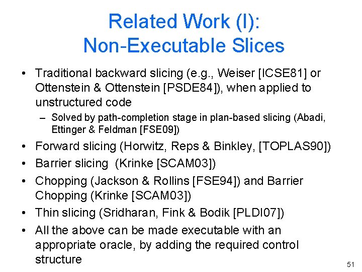 Related Work (I): Non-Executable Slices • Traditional backward slicing (e. g. , Weiser [ICSE