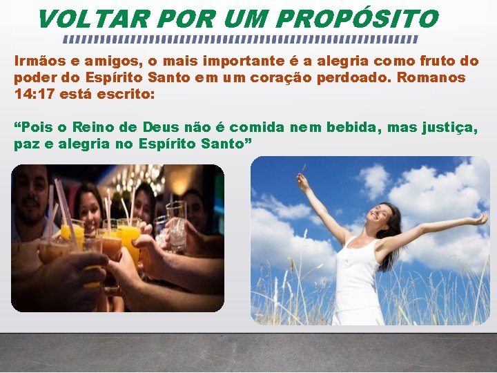 VOLTAR POR UM PROPÓSITO Irmãos e amigos, o mais importante é a alegria como