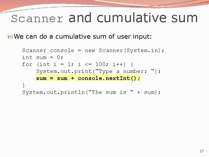 Scanner and cumulative sum We can do a cumulative sum of user input: Scanner Scanner and cumulative sum We can do a cumulative sum of user input: Scanner