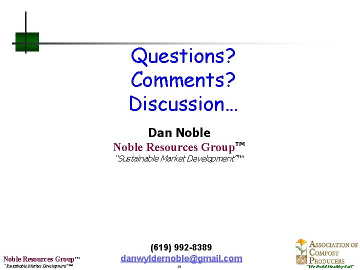 Questions? Comments? Discussion… Dan Noble Resources Group™ “Sustainable Market Development”™ (619) 992 -8389 danwyldernoble@gmail.