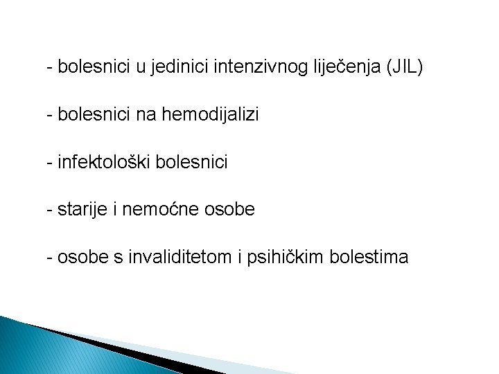 - bolesnici u jedinici intenzivnog liječenja (JIL) - bolesnici na hemodijalizi - infektološki bolesnici