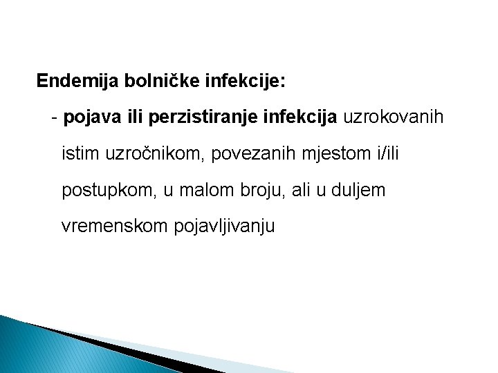 Endemija bolničke infekcije: - pojava ili perzistiranje infekcija uzrokovanih istim uzročnikom, povezanih mjestom i/ili