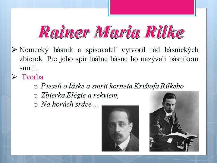 Rainer Maria Rilke Ø Nemecký básnik a spisovateľ vytvoril rád básnických zbierok. Pre jeho
