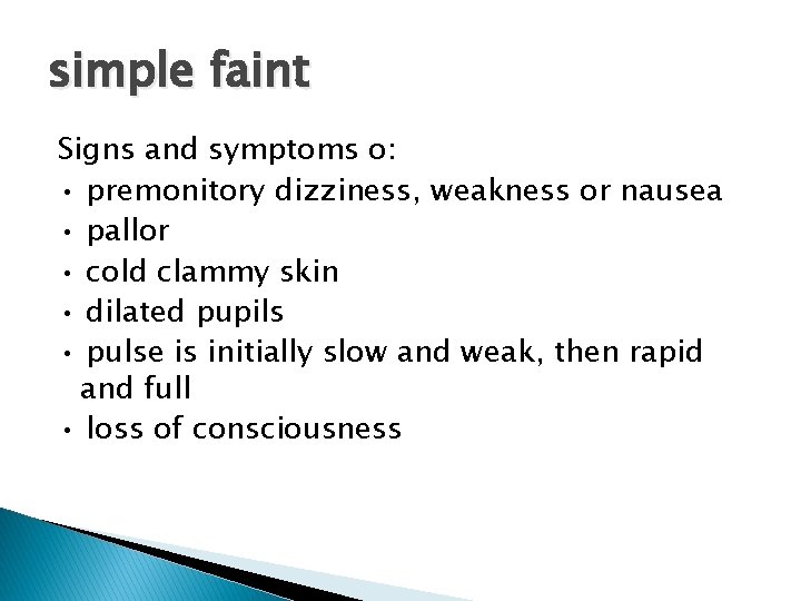simple faint Signs and symptoms o: • premonitory dizziness, weakness or nausea • pallor