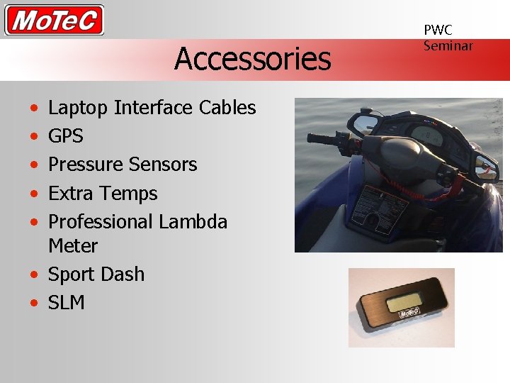 Accessories • • • Laptop Interface Cables GPS Pressure Sensors Extra Temps Professional Lambda