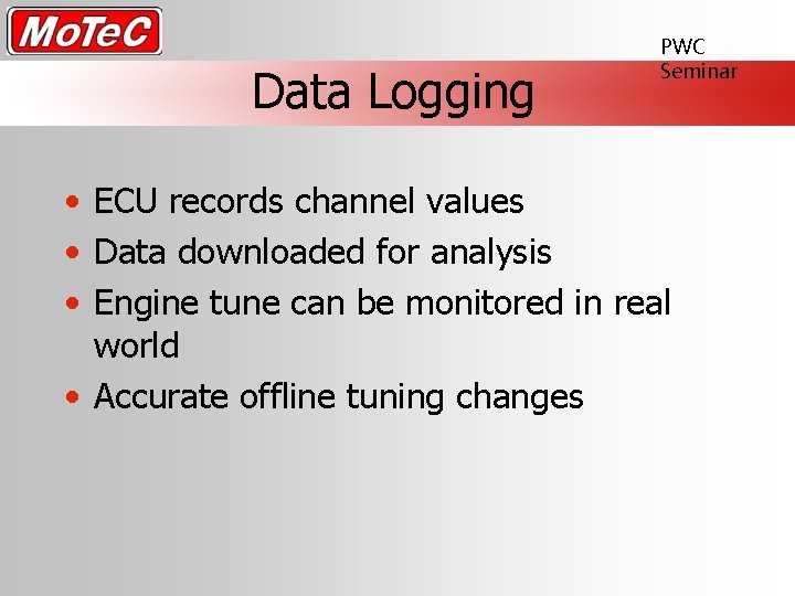 Data Logging PWC Seminar • ECU records channel values • Data downloaded for analysis