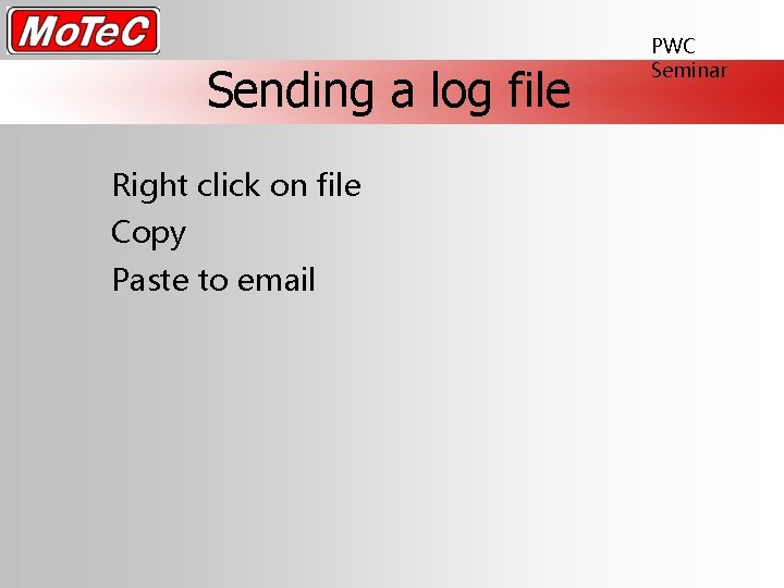 Sending a log file Right click on file Copy Paste to email PWC Seminar