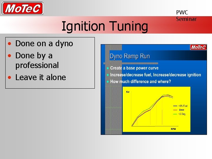 Ignition Tuning • Done on a dyno • Done by a professional • Leave