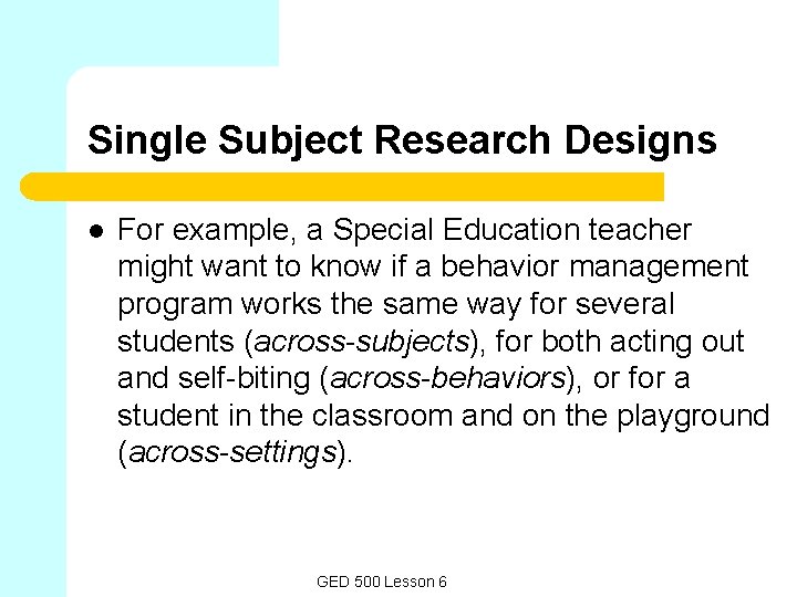 Single Subject Research Designs l For example, a Special Education teacher might want to